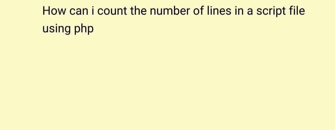 How can i count the number of lines in a script file
using php
