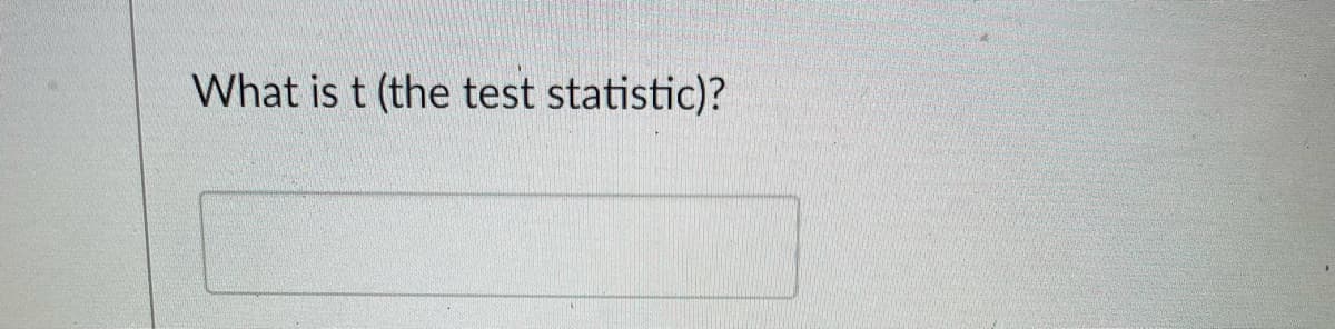 What is t (the test statistic)?
