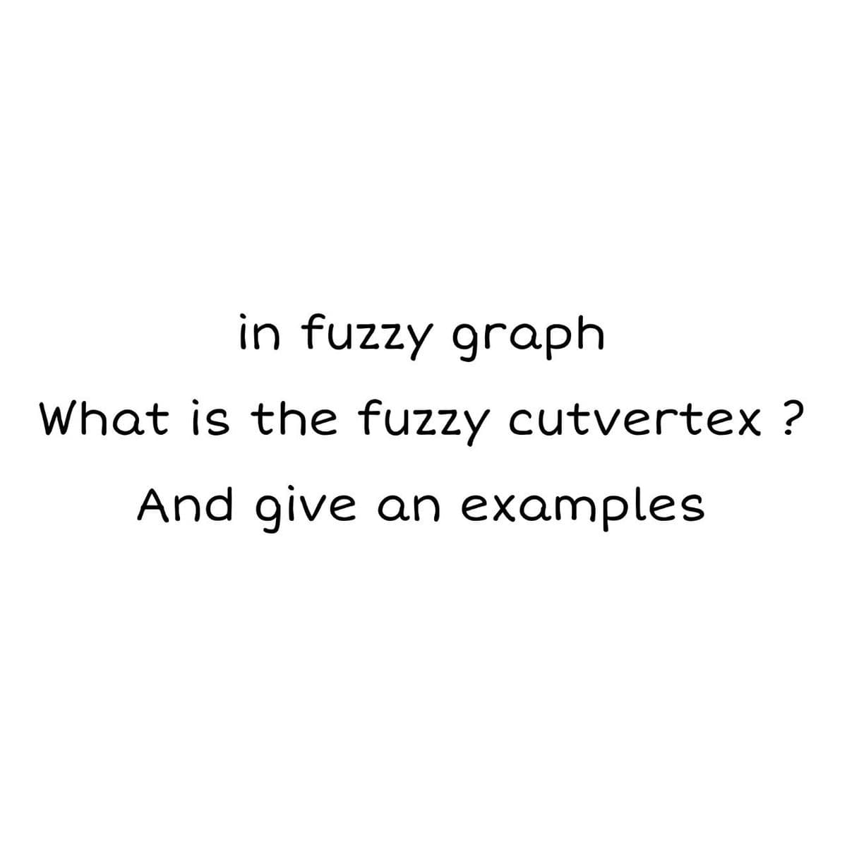 in fuzzy graph
What is the fuzzy cutvertex ?
And give an examples