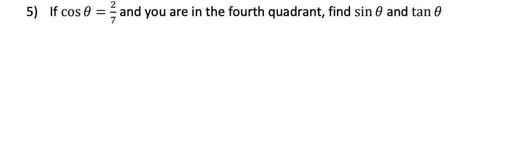 5) If cos 0
and you are in the fourth quadrant, find sin 0 and tan 0
