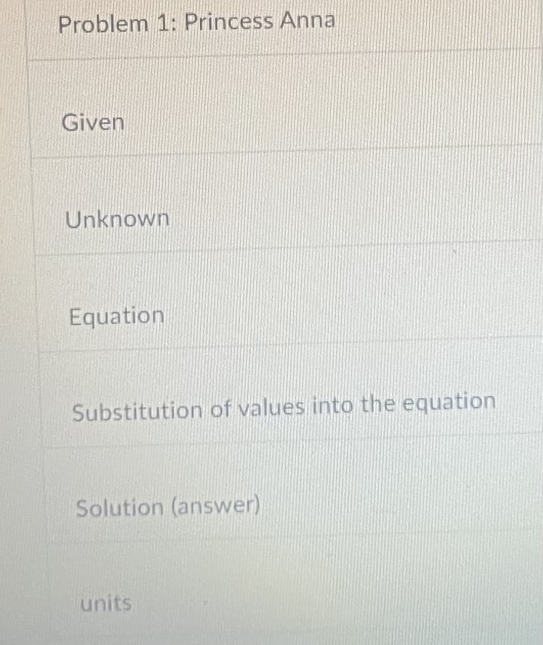 Problem 1: Princess Anna
Given
Unknown
Equation
Substitution of values into the equation
Solution (answer)
units
