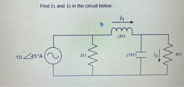 Find 11 and 12 in the circuit below.
1045°A
www
202
is
j30
-j150
iz
ww
402