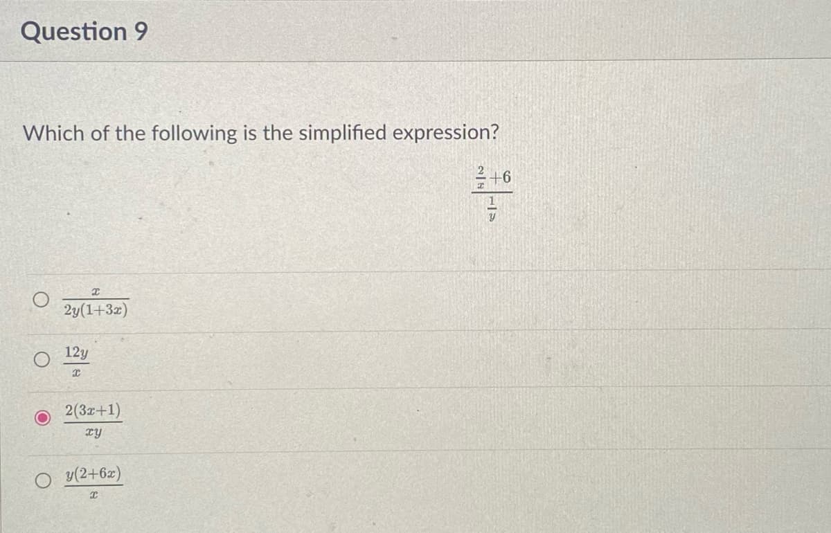 Question 9
Which of the following is the simplified expression?
+6
Xx
2y(1+3x)
12y
x
2(3x+1)
xy
y (2+6x)
x