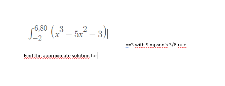 SOS0 („3 – 5x² – 3)|
१-3)।
-6,80
-2
n=3 with Simpson's 3/8 rule.
m
Find the approximate solution for

