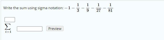 1
1
1
1
Write the sum using sigma notation: – 1
3
-
9
27
81
Preview
i=1
