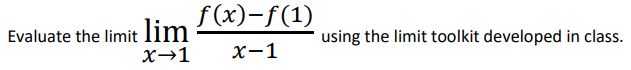 Evaluate the limit lim
X→1
f(x)-f(1)
x-1
using the limit toolkit developed in class.