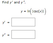 Find y' and y".
fort
||
=In(|csc(x))
y=
y