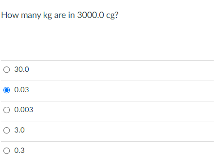 How many kg are in 3000.0 cg?
O 30.0
0.03
O 0.003
O 3.0
O 0.3
