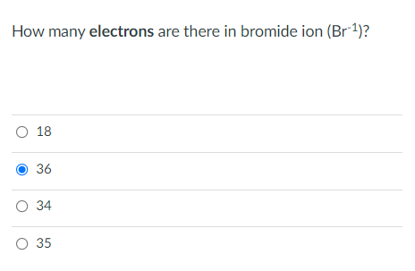 How many electrons are there in bromide ion (Br1)?
O 18
36
O 34
O 35
