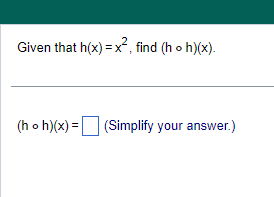 Given that h(x)=x², find (h o h)(x).
(h oh)(x) = (Simplify your answer.)