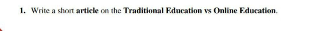 1. Write a short article on the Traditional Education vs Online Education.