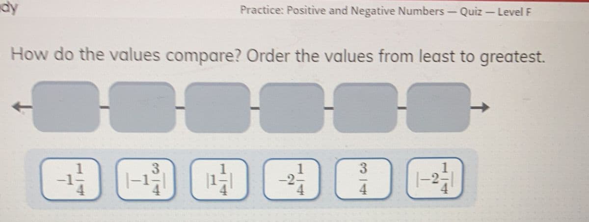 dy
Practice: Positive and Negative Numbers-Quiz-Level F
How do the values compare? Order the values from least to greatest.
3.
3
4.
114
2.
114
114
1.
114
