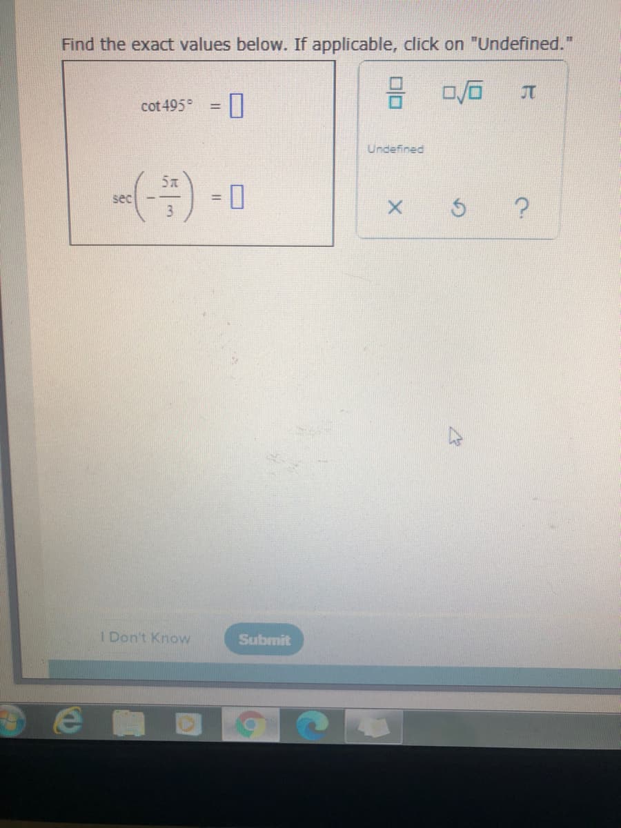 Find the exact values below. If applicable, click on "Undefined."
cot 495°
Undefined
5x
= 0
sec
I Don't Know
Submit
