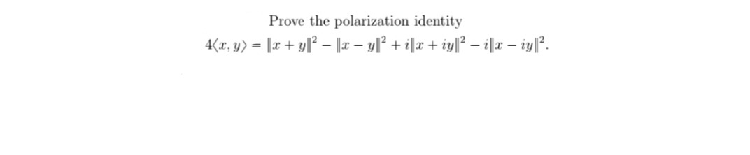 Prove the polarization identity
4(x. y) = |x + y|° – |r – y|² + i[x + iy[? - i|lr – iy|".
