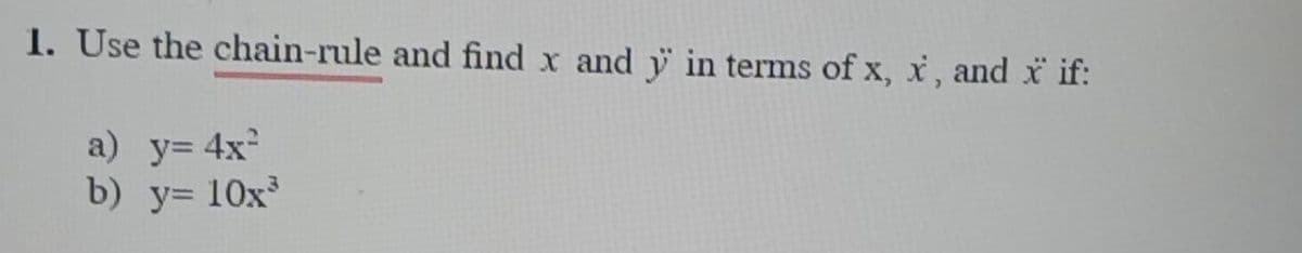 1. Use the chain-rule and find x and y in terms of x, x, and if:
a) y= 4x
b) y= 10x
