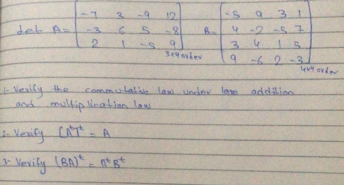 -1
3.
12
9 3
det A-
Y2-5.7
-3
2.
3.
3x4 ordev
-62-3.
y44 order
Vexify the
commutalive law undev lattor
addilinn
and
multip lication law.
eVenify (AT
A.
* Vevify (BA)- nt gt
