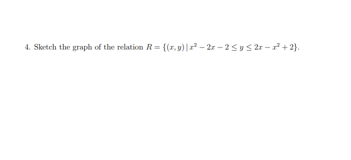 4. Sketch the graph of the relation R = {(x, y) | x2 - 2x - 2 < y< 2x - 2 2}
