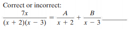Correct or incorrect:
7x
A
B
(x + 2)(x – 3)
x + 2
x - 3
