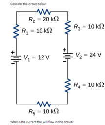 Consider the circuit below:
R2 = 20 k2
R = 10 kN
R3
= 10 k2
EV - 12 V
:V2 = 24 V
RA
= 10 k2
Rs = 10 k2
What is the current that will flow in this circuit?
