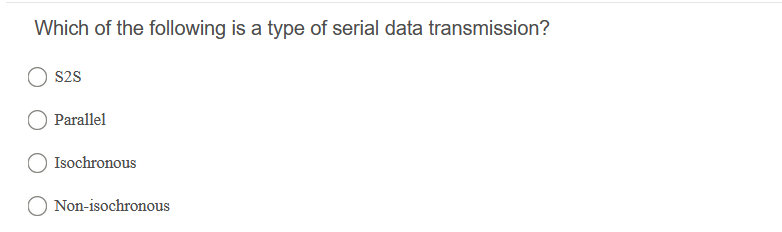 Which of the following is a type of serial data transmission?
S2s
Parallel
Isochronous
O Non-isochronous
