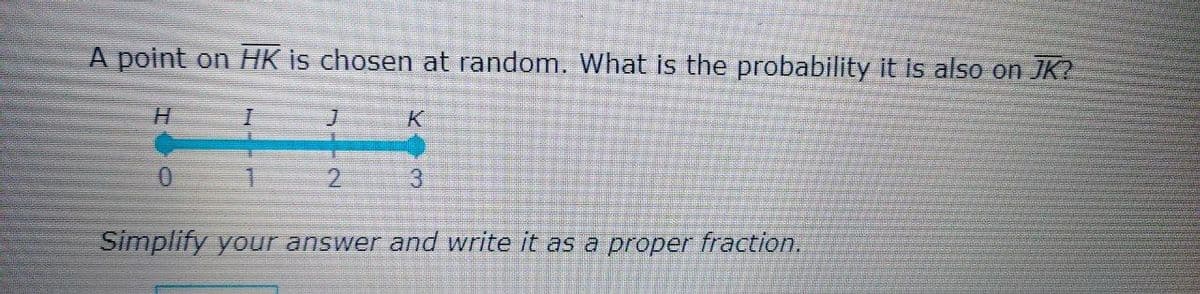 A point on HK is chosen at random. What is the probability it is also on JK?
H.
2.
3.
Simplify your answer and write it as a proper fraction.
