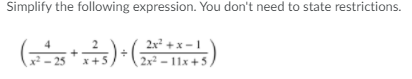 Simplify the following expression. You don't need to state restrictions.
2x +х -1
x - 25
x+5
2x2 - 11x +5
