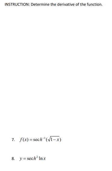 INSTRUCTION: Determine the derivative of the function.
7. f(x) =sech"(/1-x)
8. y = sech? Inx

