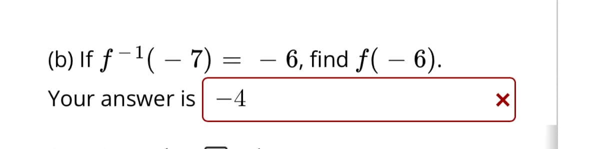 (b) If f−¹( − 7) =
=
Your answer is -4
6, find f(- 6).
X