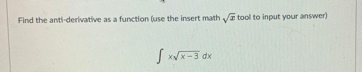 Find the anti-derivative as a function (use the insert math tool to input your answer)
| xVx-3 dx
