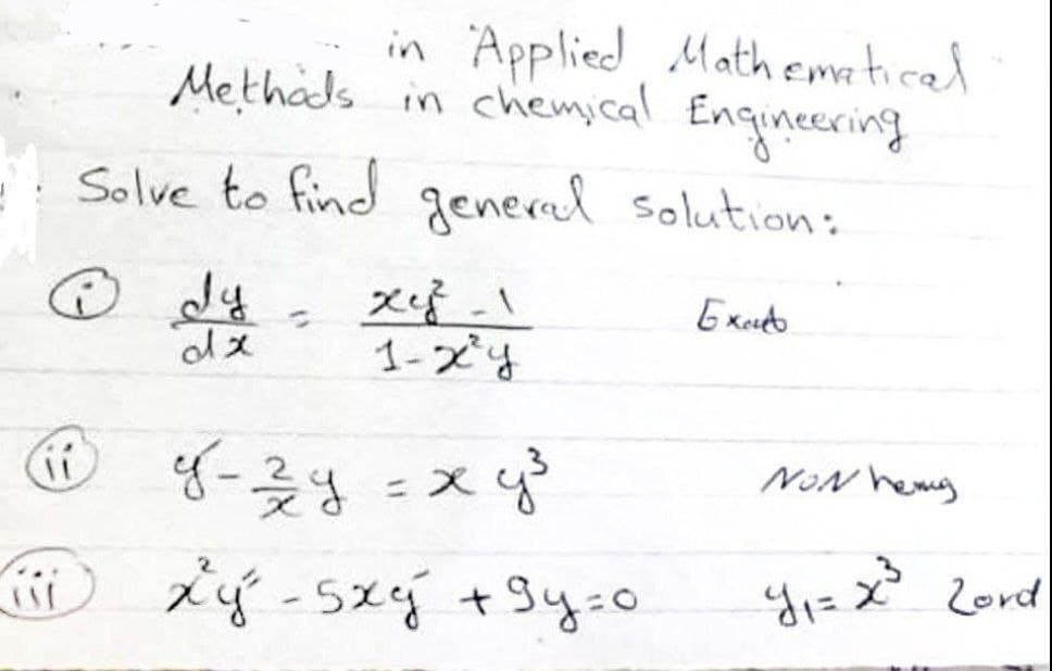 in Applied Mathematical
Methods in chemical Engineering
Solve to find general solution:
x₁²²_1
Басив
dx
1-x²y
℗ y-z y = xy³
ii
2
x³y² - 5xy +9y=0
NON hemg
Y₁ = x ²³ Lord