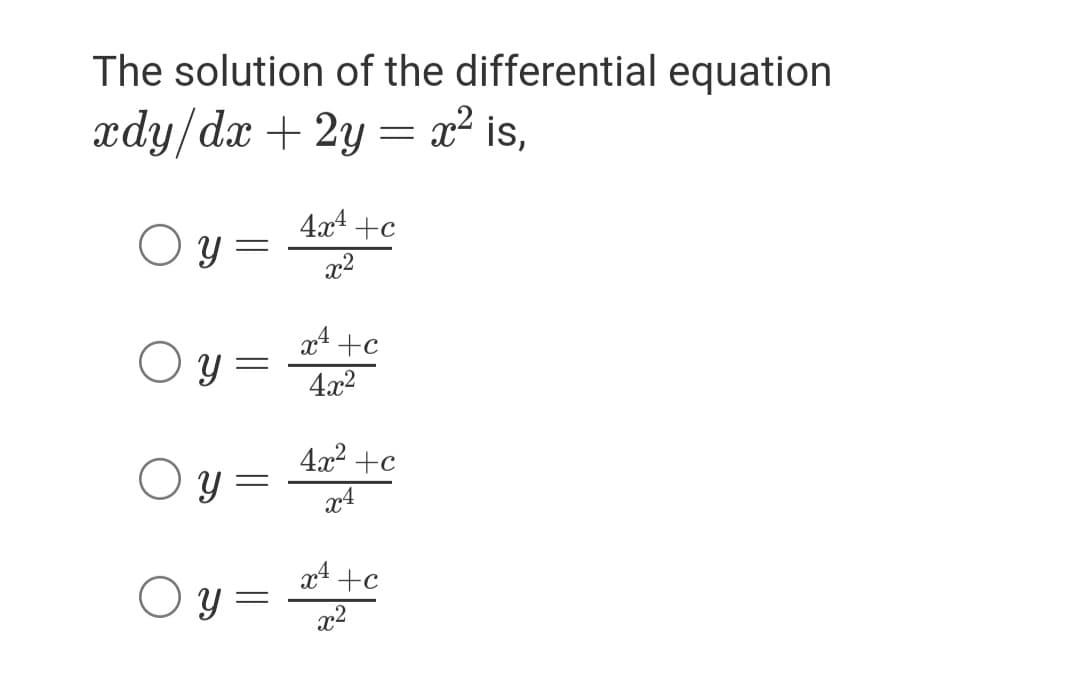 The solution of the differential equation
xdy/dx + 2y = x² is,
4x4 +c
O y
x2
x4 +c
O Y
4x2
4x2 +c
O y =
x4
x4 +c
O Y
x2
