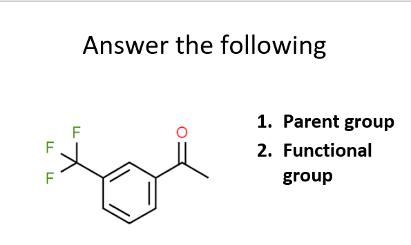 Answer the following
1. Parent group
F
F
2. Functional
F
group

