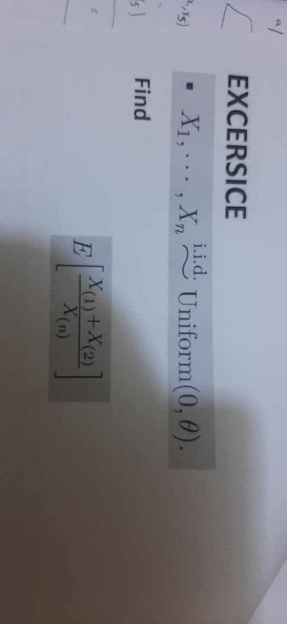 a/
[
xx, xg)
(5)
EXCERSICE
X₁, Xn
Find
i.i.d.
Uniform(0, 0).
EX(1) + X(2)