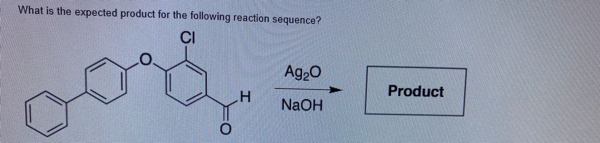 What is the expected product for the following reaction sequence?
CI
O.
Ag20
Product
H.
NaOH
