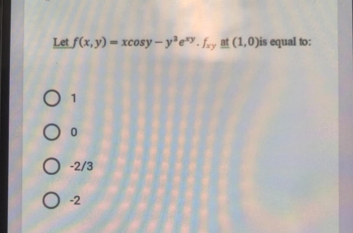 Let f(x, y) = xcosy-ye*y. fry at (1,0)is equal to:
%3D
O 1
O -2/3
-2
