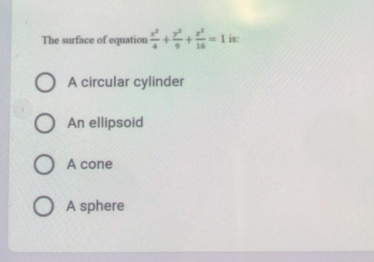 The surface of equation++=1
1 is:
A circular cylinder
An ellipsoid
A cone
A sphere
