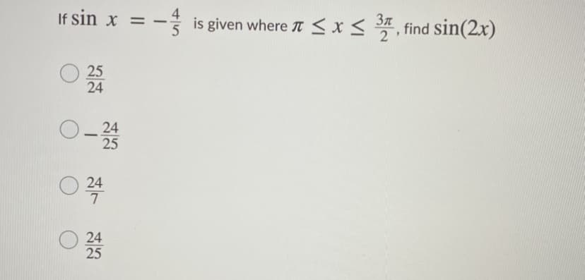 If sin x = -
is given where n <x< , find sin(2x)
25
24
-
24
24
25
