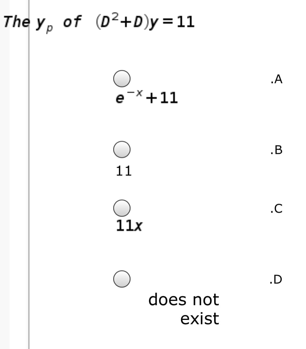 The y, of (D²+D)y=11
.A
e-X+11
.B
11
.C
11x
.D
does not
exist
