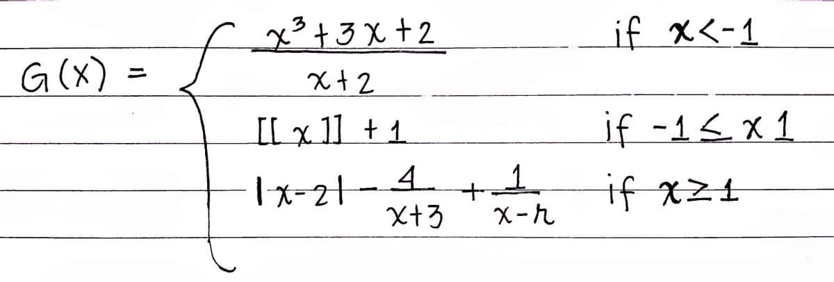 G (X)
x³ + 3x +2
3
x+2
[[_x_]] + 1
-12-X1
4
x+3
+
1
x-r
if x<-1
if -1 ≤ x 1
if X Z L