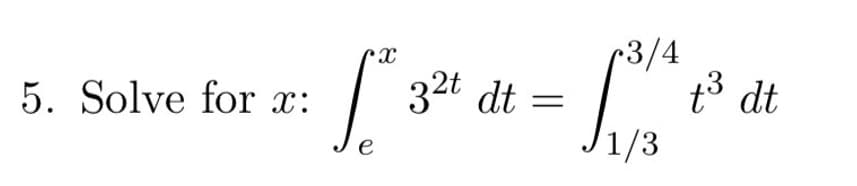 3/4
t3 dt
32t dt =
1/3
5. Solve for x:
