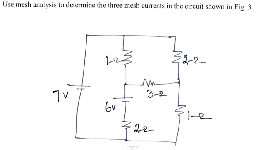 Use mesh analysis to determine the three mesh currents in the circuit shown in Fig. 3
22
7V
3-2
6v
Zoom
