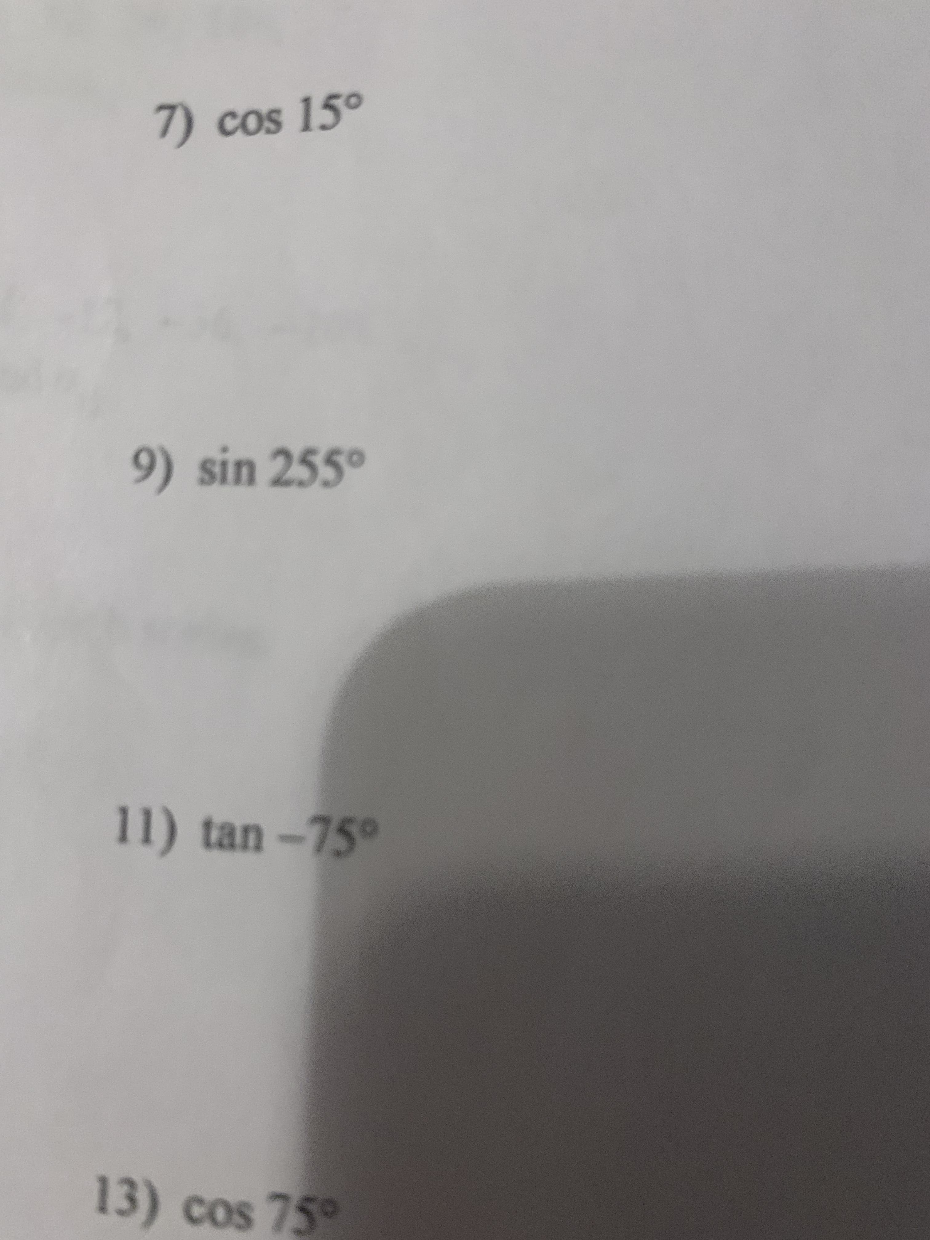 7) cos 15°
9) sin 255°
11) tan –75°
13) cos 75°
