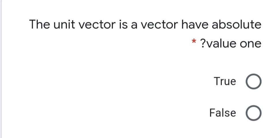 The unit vector is a vector have absolute
?value one
True
False
O O
