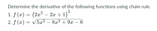 Determine the derivative of the following functions using chain rule.
3
1. f (x) = (2a² – 2x + 1)°
2. f (x) = V5x³3 – 8x² + 9x – 6
-
