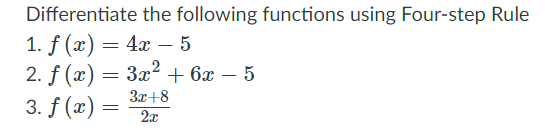 Differentiate the following functions using Four-step Rule
1. f (г) — 4г —5
2. f (x) = 3x?
3x+8
3. f (x) =
+ 6х — 5
2x
