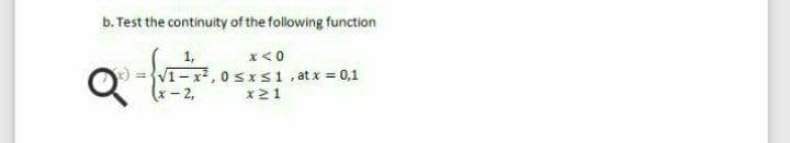 b. Test the continuity of the following function
1,
V1- x, 0sxs1, at x = 0,1
x- 2,
x<0
x21
