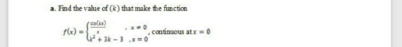 a. Find the value of (k) that make the function
f) =
, continuous atx = 0
+3k-3 x = 0
