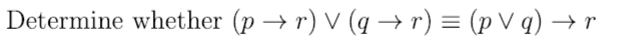 Determine whether (p → r) V (q → r)
(p V q) → r
