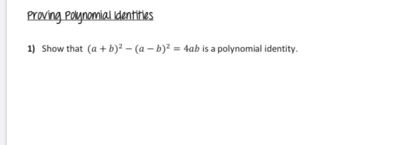 Proving Polynomial Identifies
1) Show that (a + b)2 – (a – b)² = 4ab is a polynomial identity.

