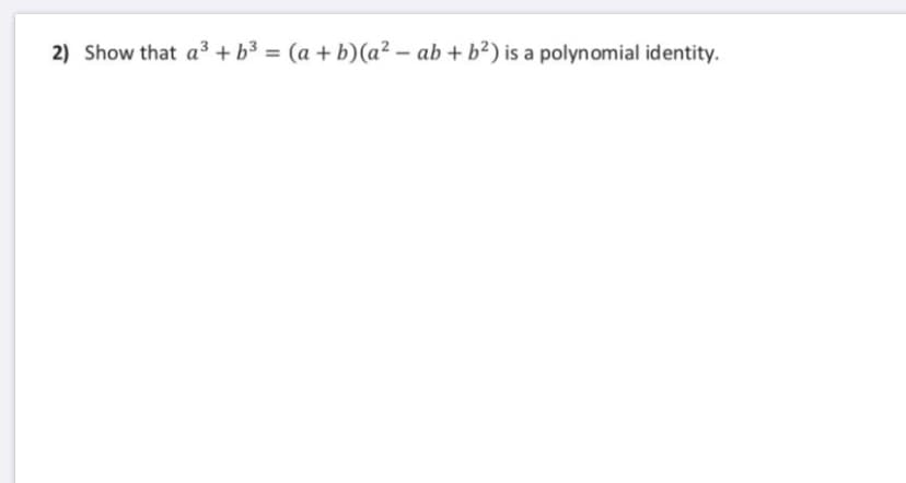 2) Show that a3 + b³ = (a + b)(a² – ab + b²) is a polynomial identity.
%3D
|
